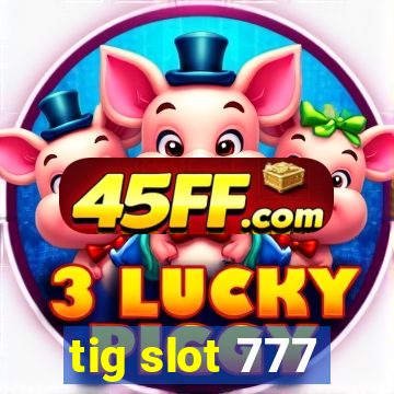 tig slot 777